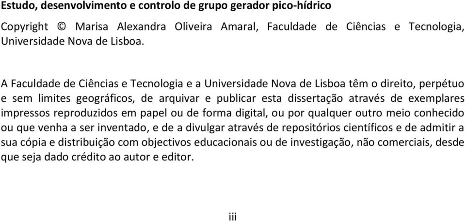 A Faculdade de Ciências e Tecnologia e a Universidade Nova de Lisboa têm o direito, perpétuo e sem limites geográficos, de arquivar e publicar esta dissertação através de