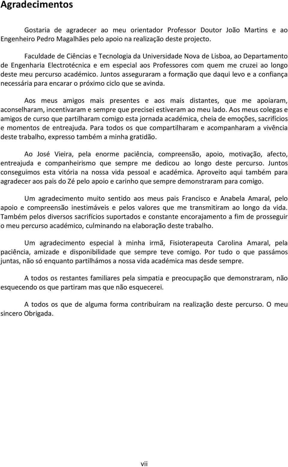 Juntos asseguraram a formação que daqui levo e a confiança necessária para encarar o próximo ciclo que se avinda.