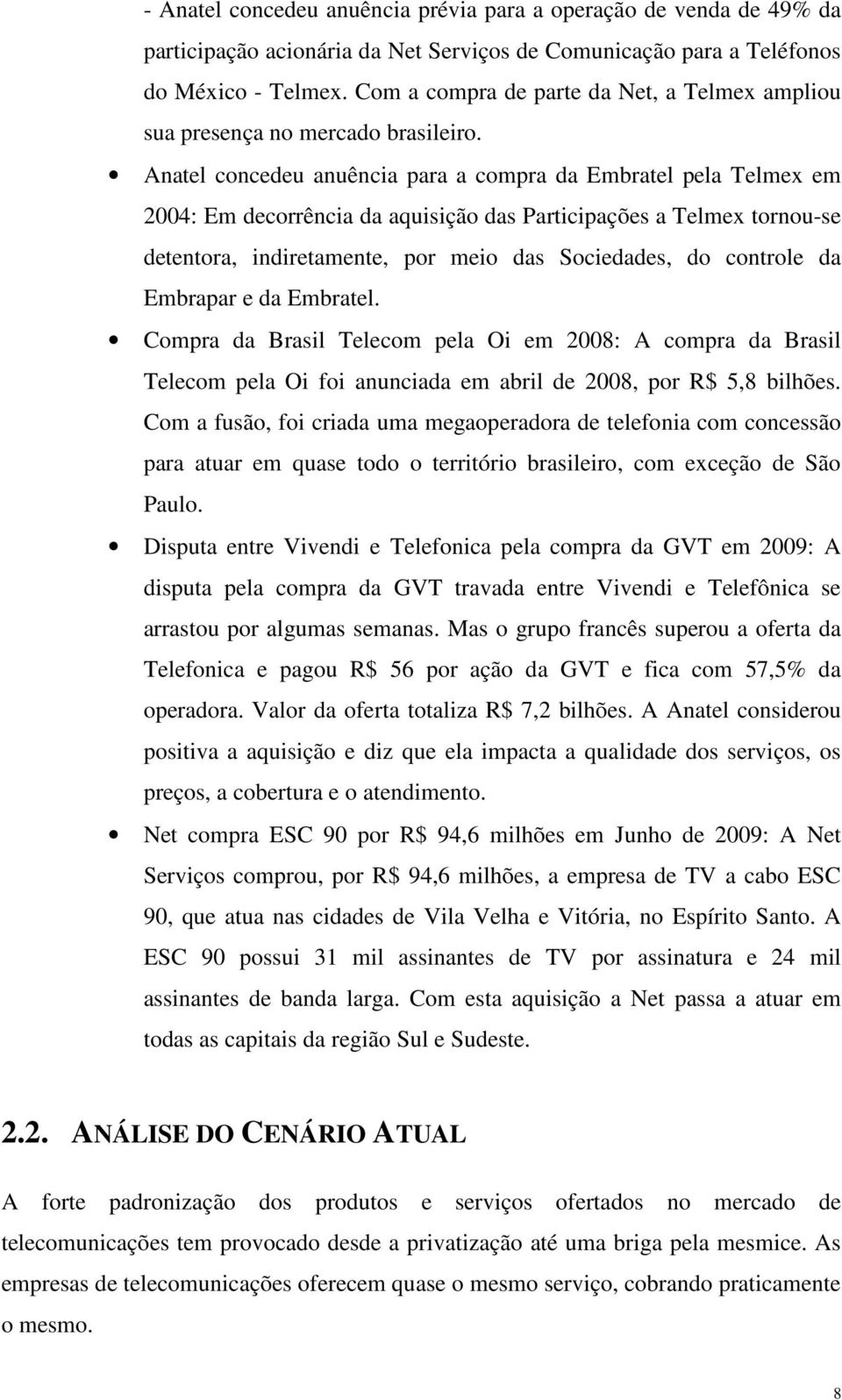 Anatel concedeu anuência para a compra da Embratel pela Telmex em 2004: Em decorrência da aquisição das Participações a Telmex tornou-se detentora, indiretamente, por meio das Sociedades, do controle