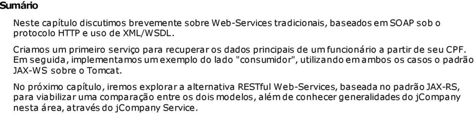 Em seguida, implementamos um exemplo do lado "consumidor", utilizando em ambos os casos o padrão JAX-WS sobre o Tomcat.