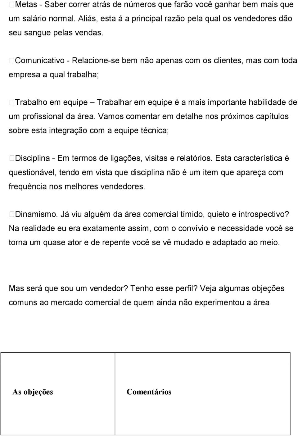 Vamos comentar em detalhe nos próximos capítulos sobre esta integração com a equipe técnica; Disciplina - Em termos de ligações, visitas e relatórios.