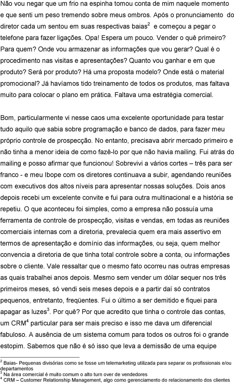 Onde vou armazenar as informações que vou gerar? Qual é o procedimento nas visitas e apresentações? Quanto vou ganhar e em que produto? Será por produto? Há uma proposta modelo?