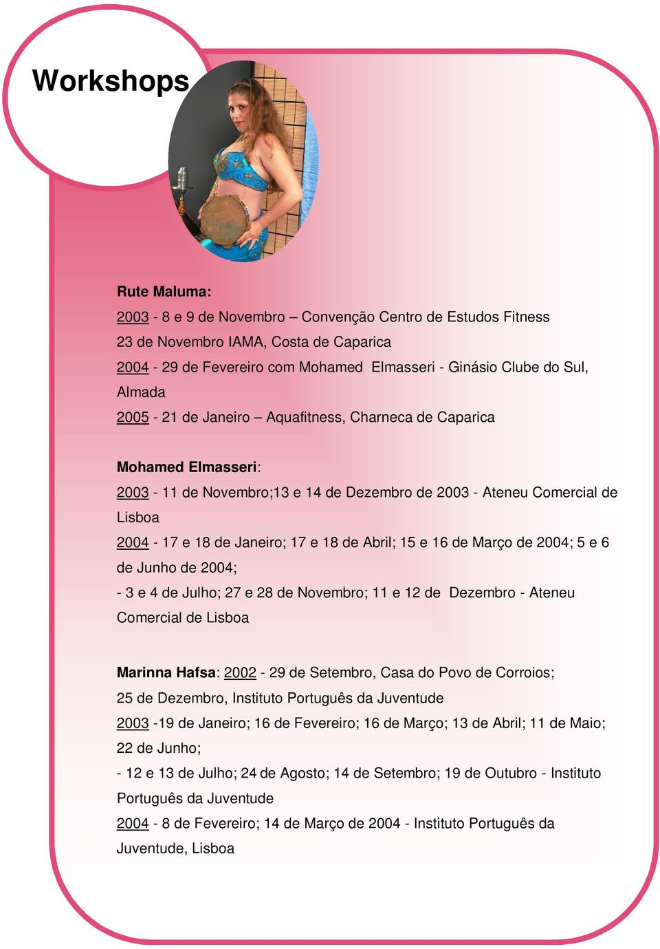 de Março de 2004; 5 e 6 de Junho de 2004; - 3 e 4 de Julho; 27 e 28 de Novembro; 11 e 12 de Dezembro - Ateneu Comercial de Lisboa Marinna Hafsa: 2002-29 de Setembro, Casa do Povo de Corroios; 25 de