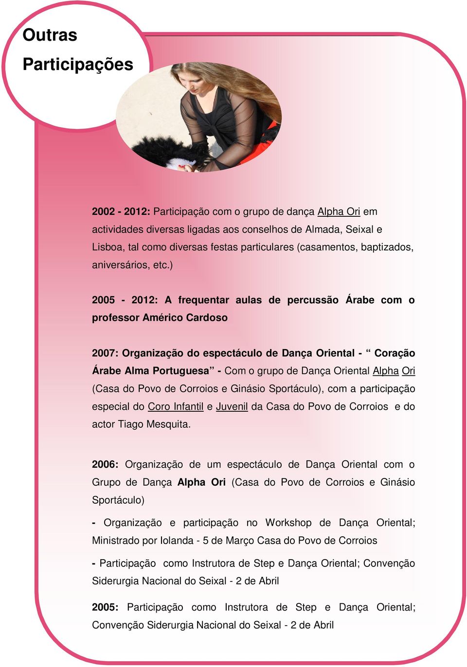 ) 2005-2012: A frequentar aulas de percussão Árabe com o professor Américo Cardoso 2007: Organização do espectáculo de Dança Oriental - Coração Árabe Alma Portuguesa - Com o grupo de Dança Oriental