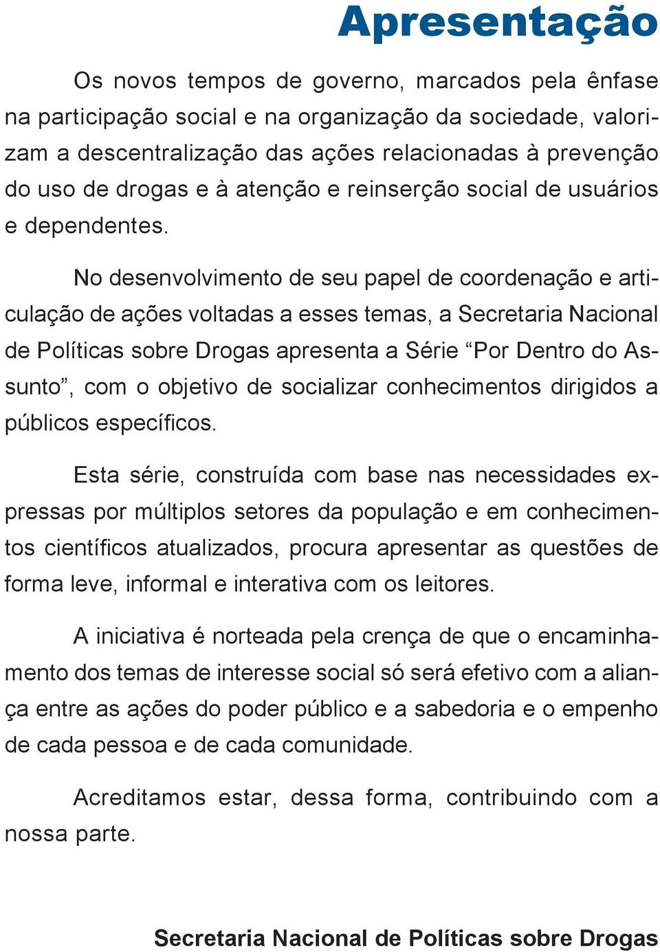 No desenvolvimento de seu papel de coordenação e articulação de ações voltadas a esses temas, a Secretaria Nacional de Políticas sobre Drogas apresenta a Série Por Dentro do Assunto, com o objetivo