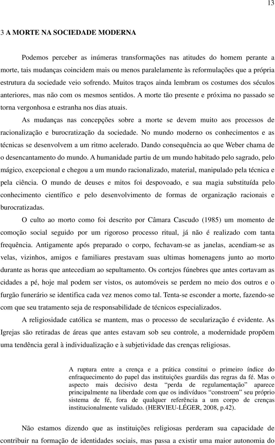 A morte tão presente e próxima no passado se torna vergonhosa e estranha nos dias atuais.