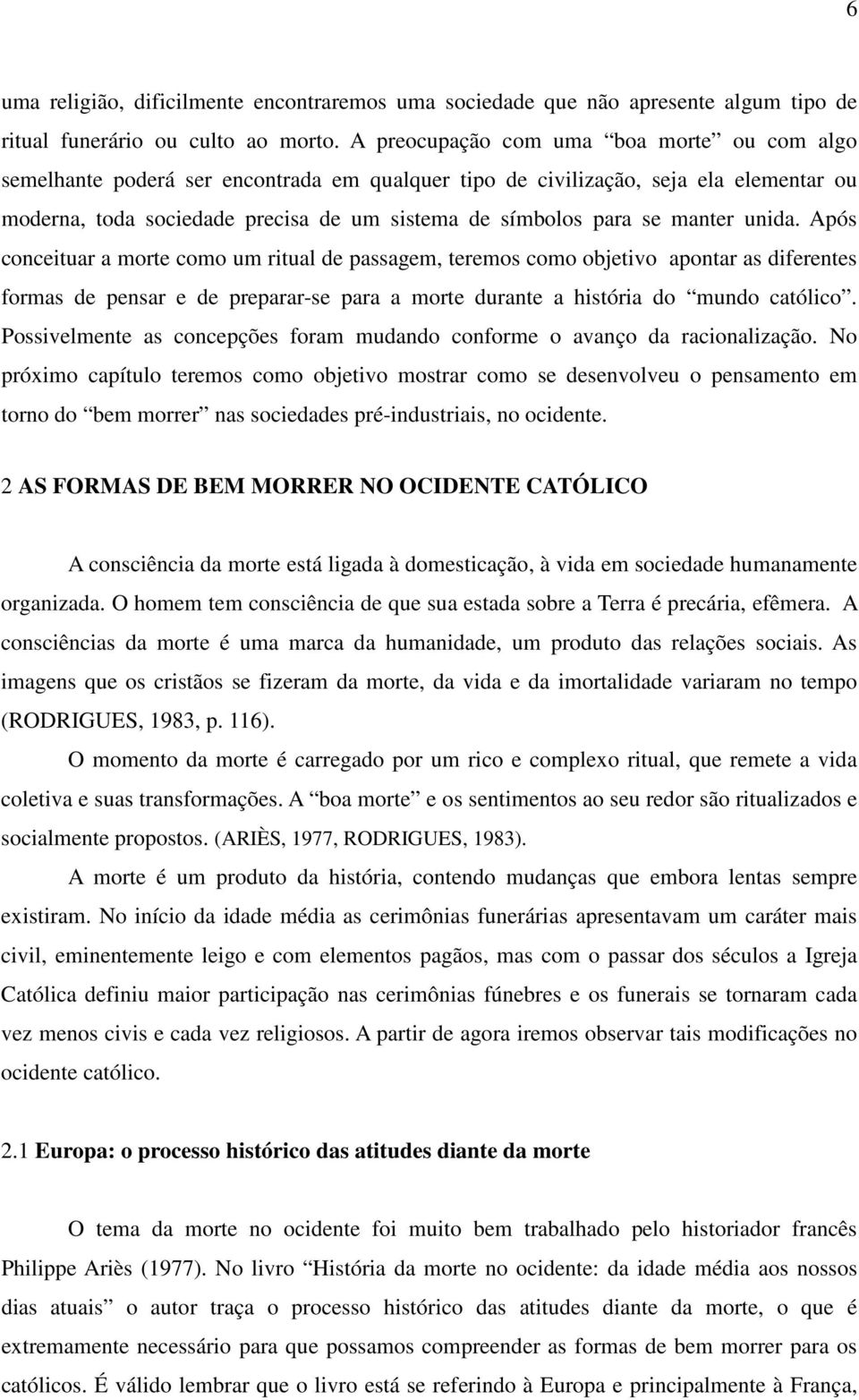 manter unida. Após conceituar a morte como um ritual de passagem, teremos como objetivo apontar as diferentes formas de pensar e de preparar-se para a morte durante a história do mundo católico.