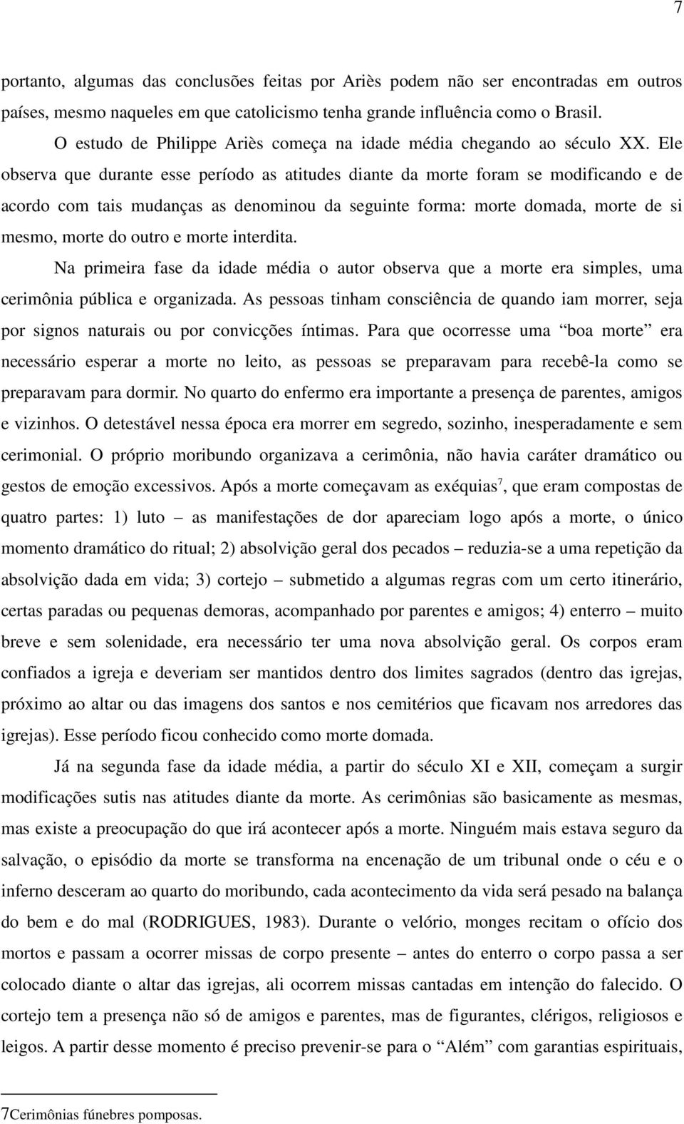 Ele observa que durante esse período as atitudes diante da morte foram se modificando e de acordo com tais mudanças as denominou da seguinte forma: morte domada, morte de si mesmo, morte do outro e