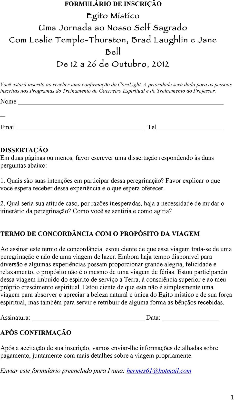 Nome Email Tel DISSERTAÇÃO Em duas páginas ou menos, favor escrever uma dissertação respondendo às duas perguntas abaixo: 1. Quais são suas intenções em participar dessa peregrinação?