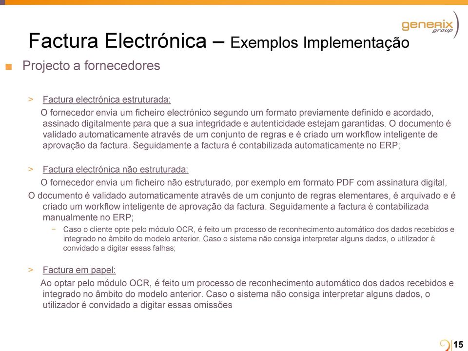 O documento é validado automaticamente através de um conjunto de regras e é criado um workflow inteligente de aprovação da factura.