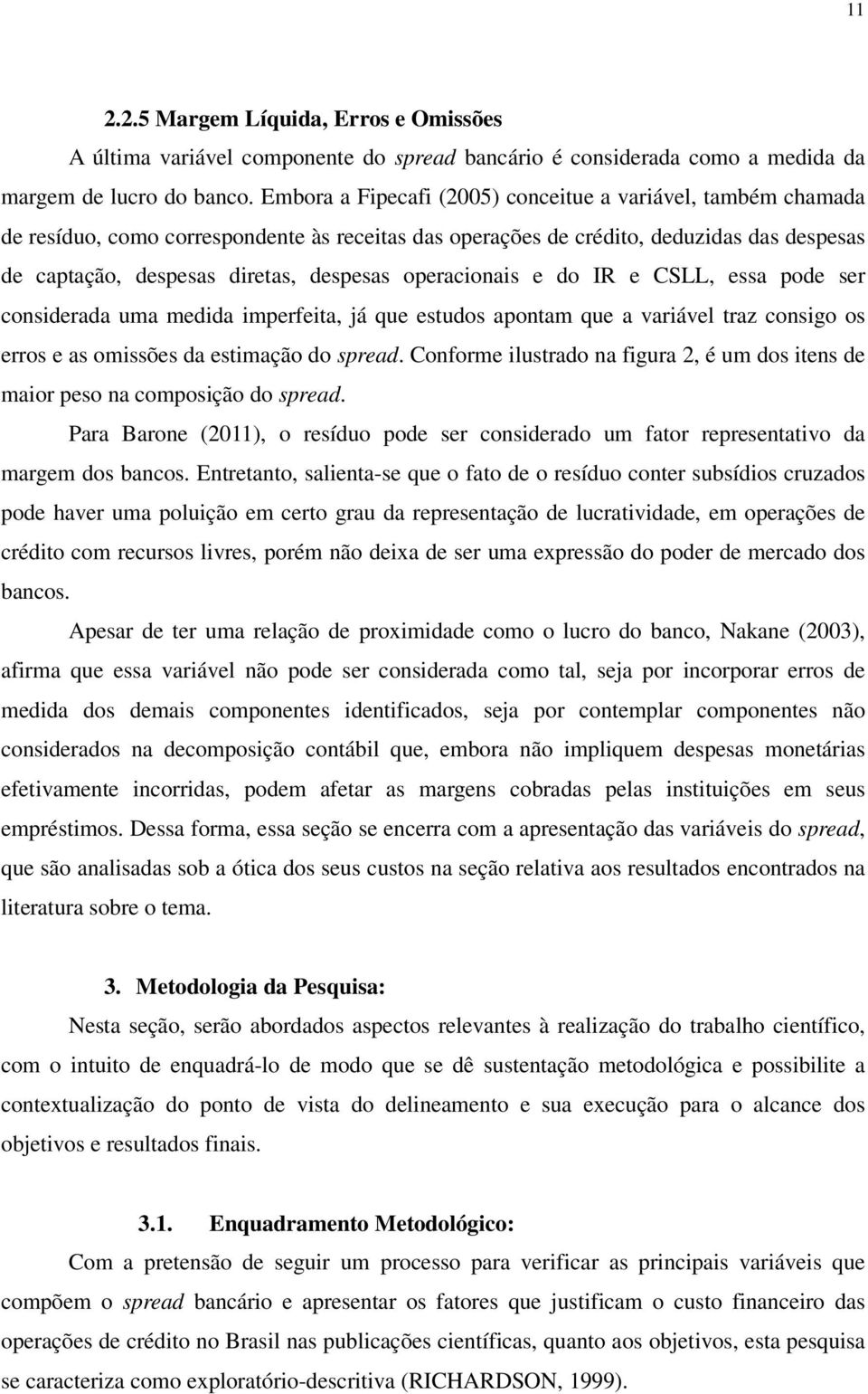 operacionais e do IR e CSLL, essa pode ser considerada uma medida imperfeita, já que estudos apontam que a variável traz consigo os erros e as omissões da estimação do spread.