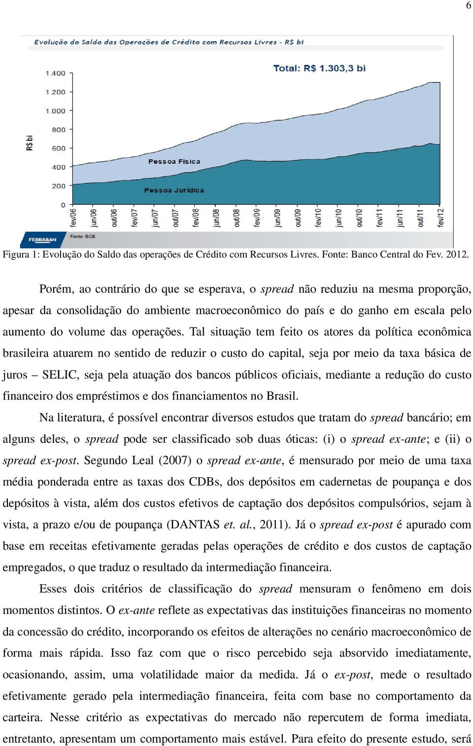 Tal situação tem feito os atores da política econômica brasileira atuarem no sentido de reduzir o custo do capital, seja por meio da taxa básica de juros SELIC, seja pela atuação dos bancos públicos