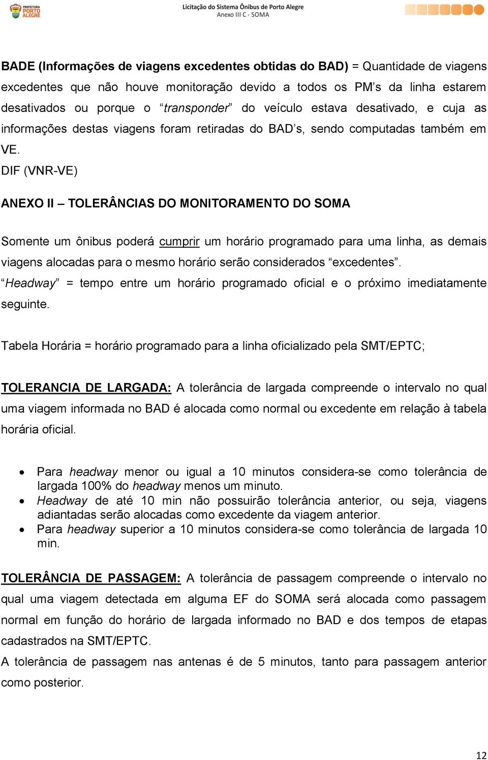 DIF (VNR-VE) ANEXO II TOLERÂNCIAS DO MONITORAMENTO DO SOMA Somente um ônibus poderá cumprir um horário programado para uma linha, as demais viagens alocadas para o mesmo horário serão considerados