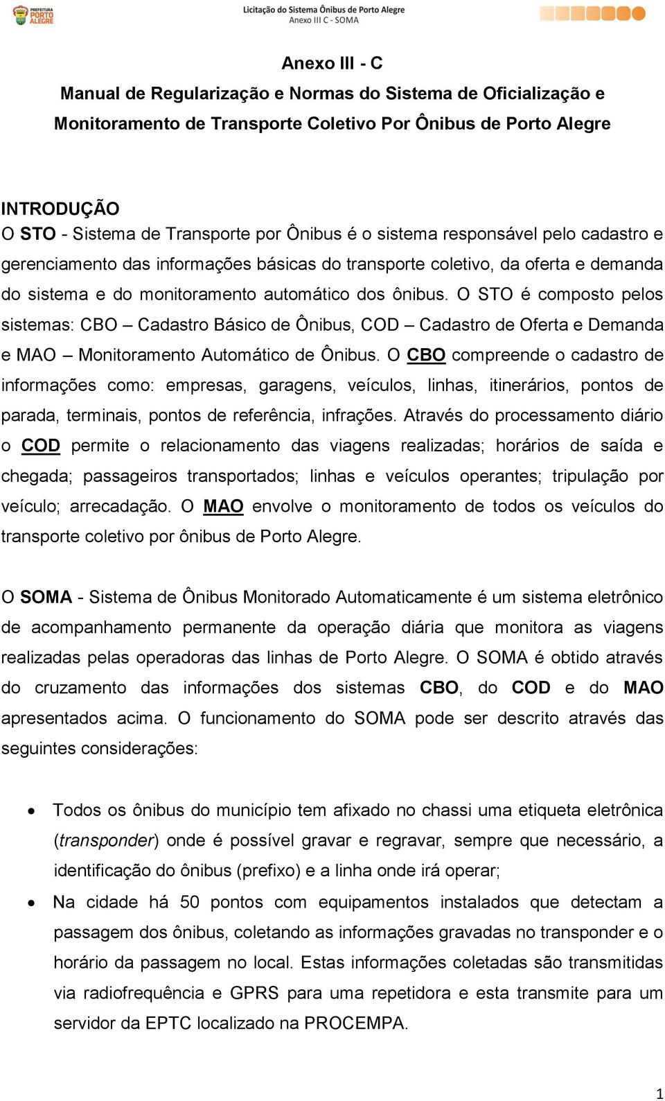 O STO é composto pelos sistemas: CBO Cadastro Básico de Ônibus, COD Cadastro de Oferta e Demanda e MAO Monitoramento Automático de Ônibus.