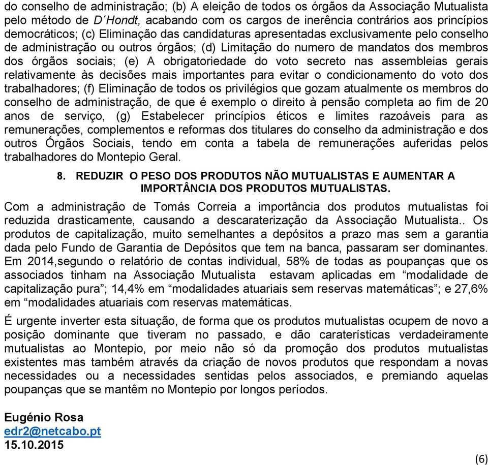 voto secreto nas assembleias gerais relativamente às decisões mais importantes para evitar o condicionamento do voto dos trabalhadores; (f) Eliminação de todos os privilégios que gozam atualmente os