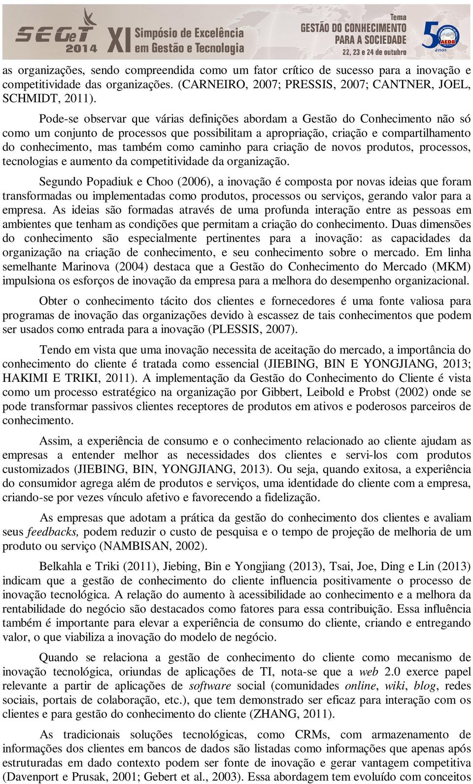 como caminho para criação de novos produtos, processos, tecnologias e aumento da competitividade da organização.