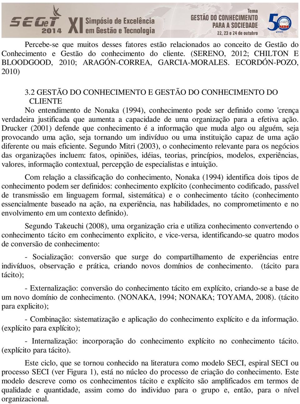 2 GESTÃO DO CONHECIMENTO E GESTÃO DO CONHECIMENTO DO CLIENTE No entendimento de Nonaka (1994), conhecimento pode ser definido como 'crença verdadeira justificada que aumenta a capacidade de uma