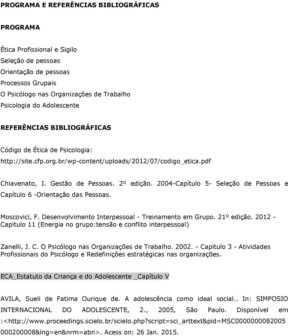 2004-Capítulo 5- Seleção de Pessoas e Capítulo 6 -Orientação das Pessoas. Moscovici, F. Desenvolvimento Interpessoal - Treinamento em Grupo. 21º edição.