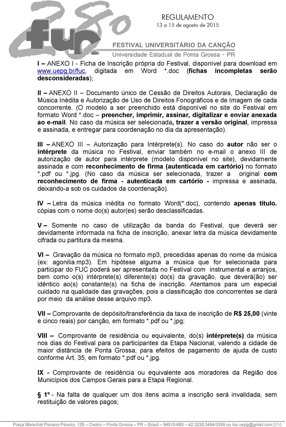 cada concorrente. (O modelo a ser preenchido está disponível no site do Festival em formato Word *.doc preencher, imprimir, assinar, digitalizar e enviar anexada ao e-mail.