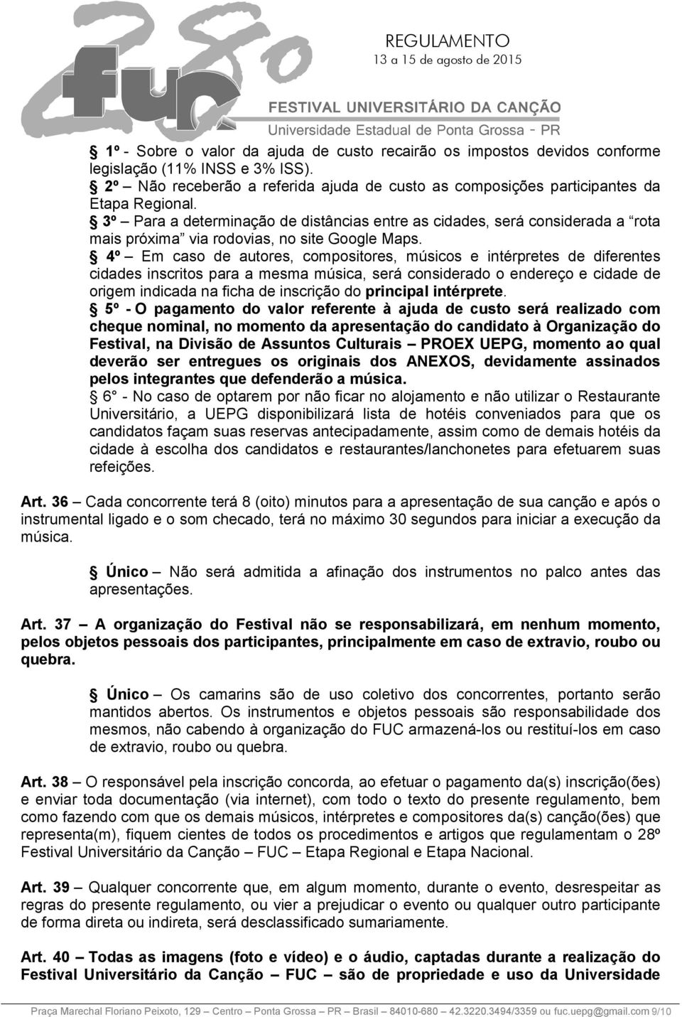 4º Em caso de autores, compositores, músicos e intérpretes de diferentes cidades inscritos para a mesma música, será considerado o endereço e cidade de origem indicada na ficha de inscrição do