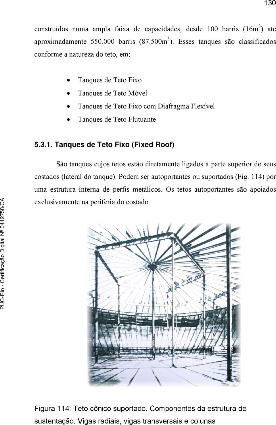 Tanques de Teto Fixo (Fixed Roof) São tanques cujos tetos estão diretamente ligados à parte superior de seus costados (lateral do tanque). Podem ser autoportantes ou suportados (Fig.