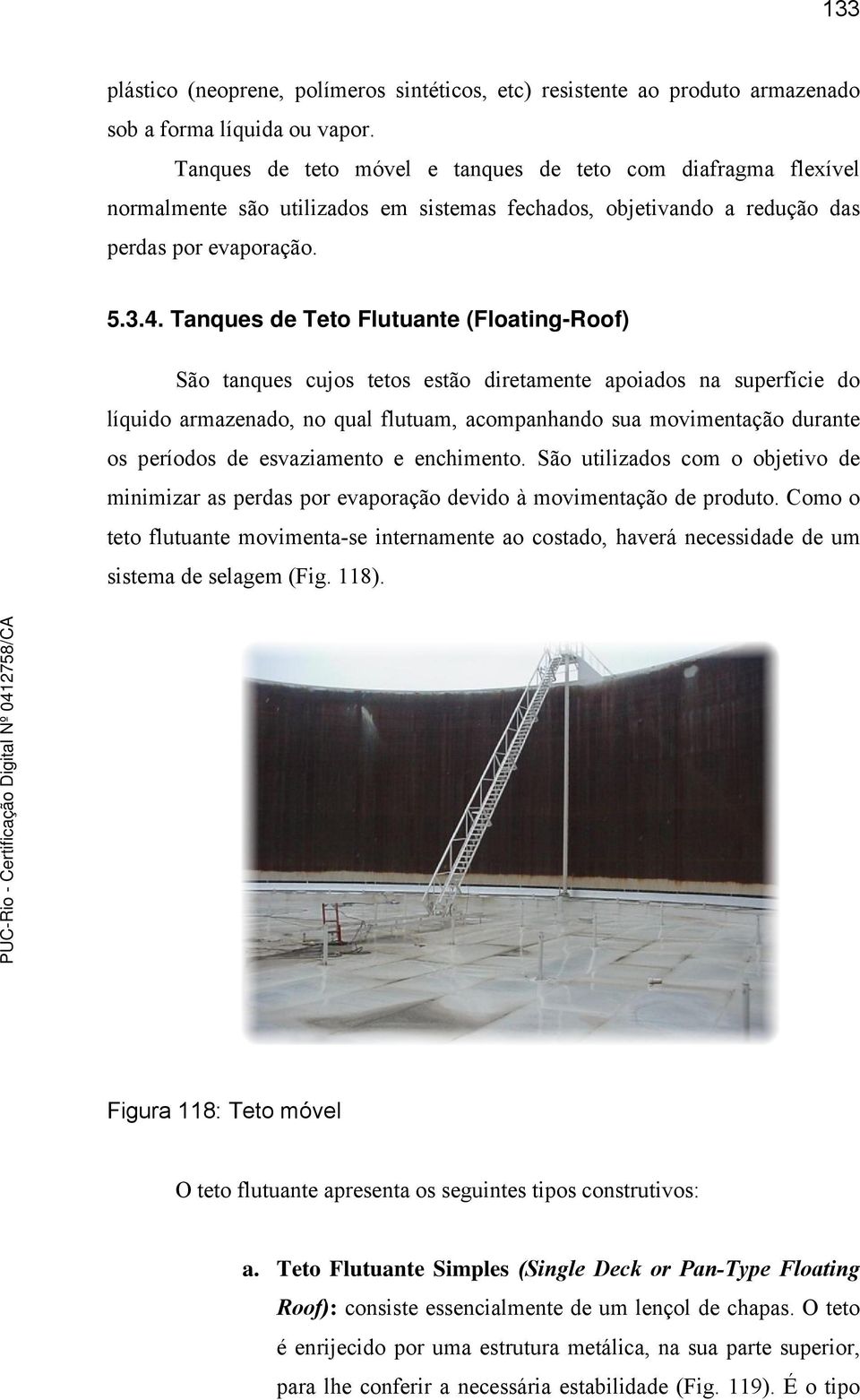 Tanques de Teto Flutuante (Floating-Roof) São tanques cujos tetos estão diretamente apoiados na superfície do líquido armazenado, no qual flutuam, acompanhando sua movimentação durante os períodos de