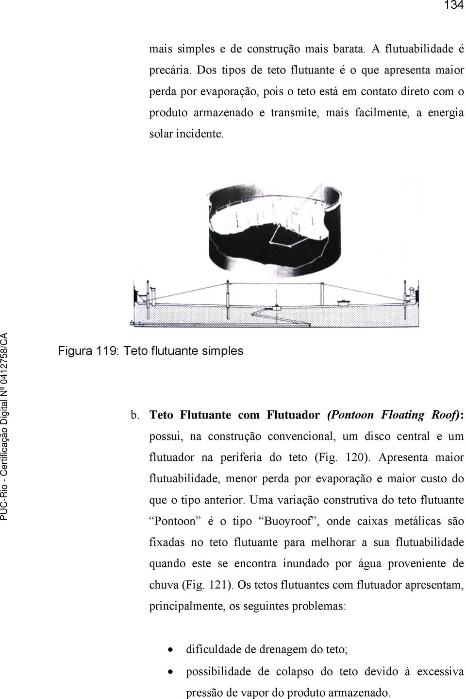 Figura 119: Teto flutuante simples b. Teto Flutuante com Flutuador (Pontoon Floating Roof): possui, na construção convencional, um disco central e um flutuador na periferia do teto (Fig. 120).