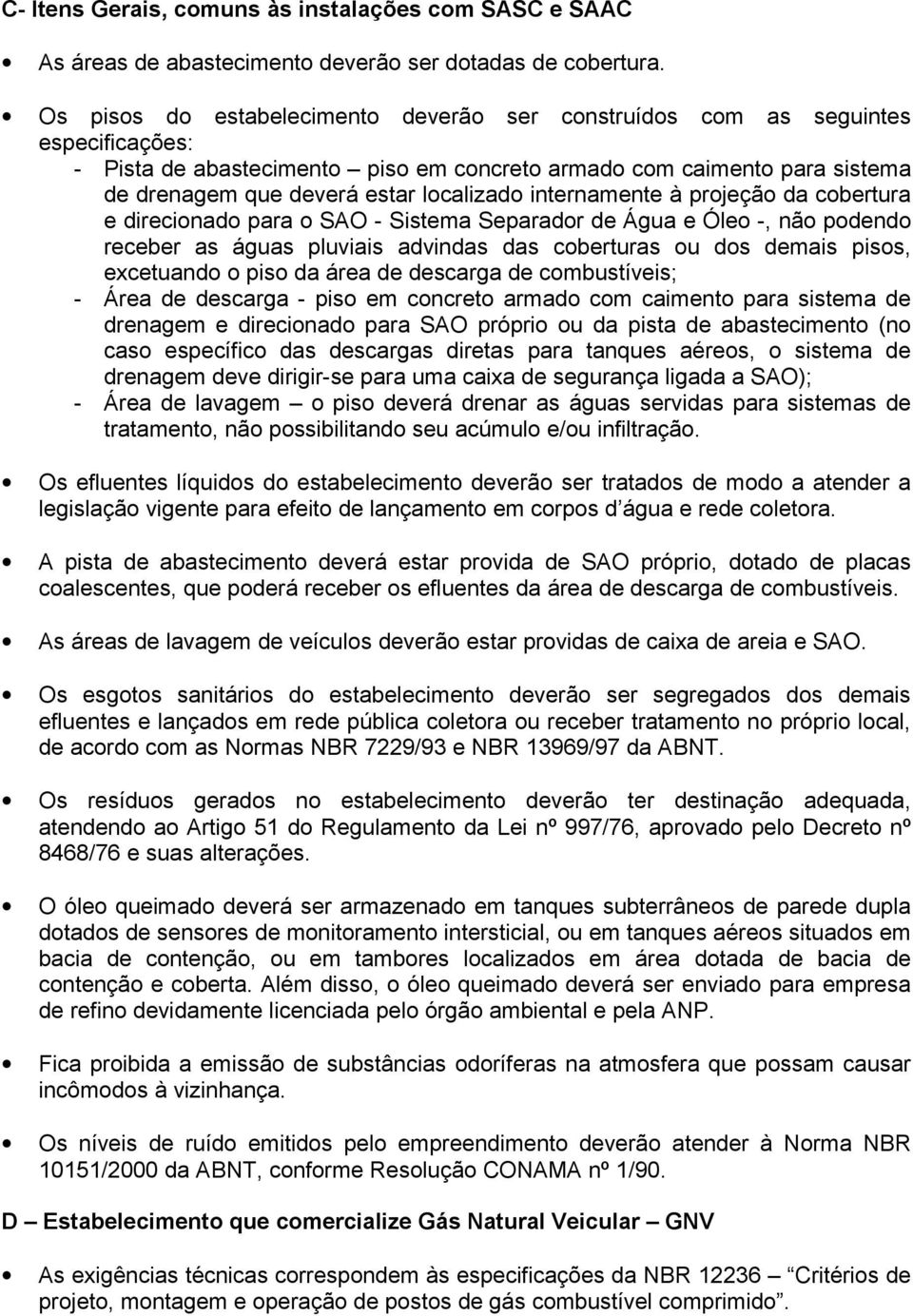 internamente à projeção da cobertura e direcionado para o SAO - Sistema Separador de Água e Óleo -, não podendo receber as águas pluviais advindas das coberturas ou dos demais pisos, excetuando o