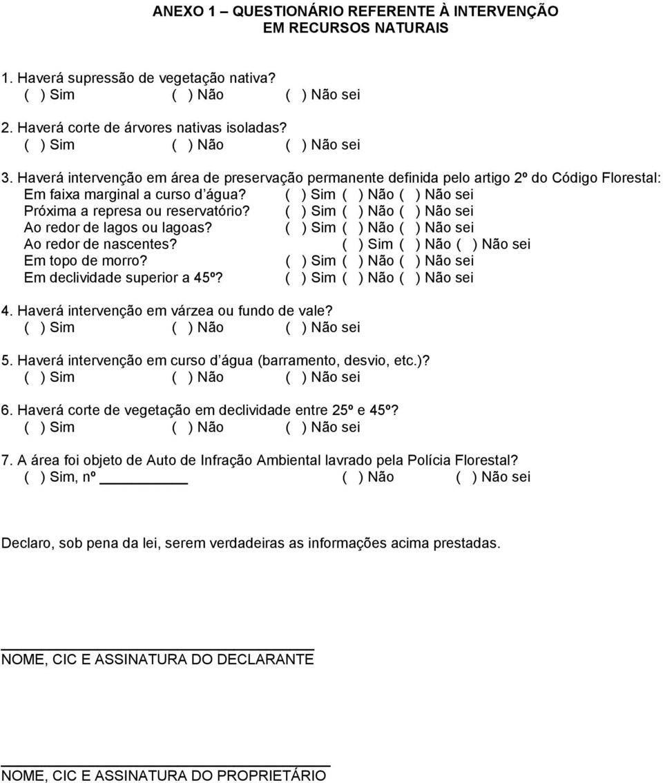 Ao redor de nascentes? Em topo de morro? Em declividade superior a 45º? 4. Haverá intervenção em várzea ou fundo de vale? 5. Haverá intervenção em curso d água (barramento, desvio, etc.)? 6.