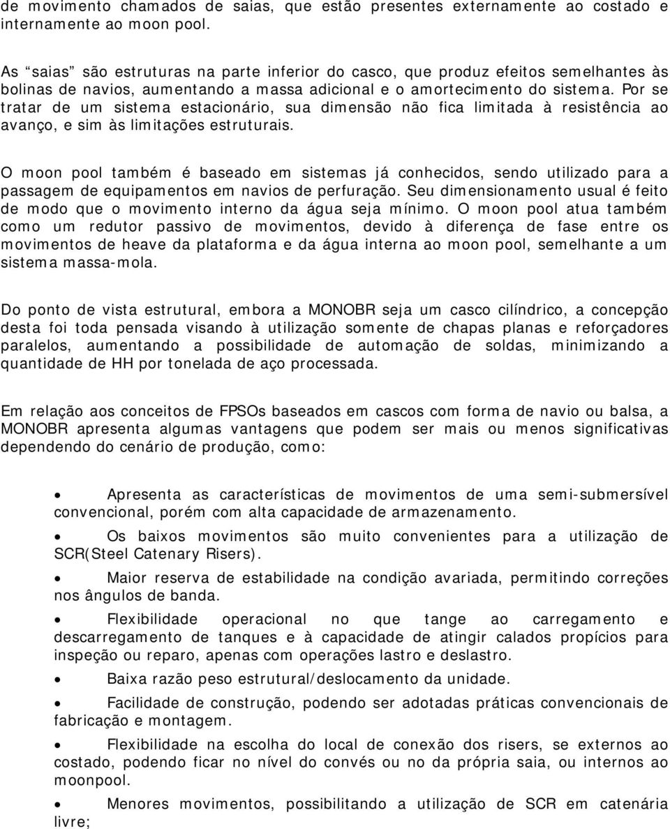 Por se tratar de um sistema estacionário, sua dimensão não fica limitada à resistência ao avanço, e sim às limitações estruturais.