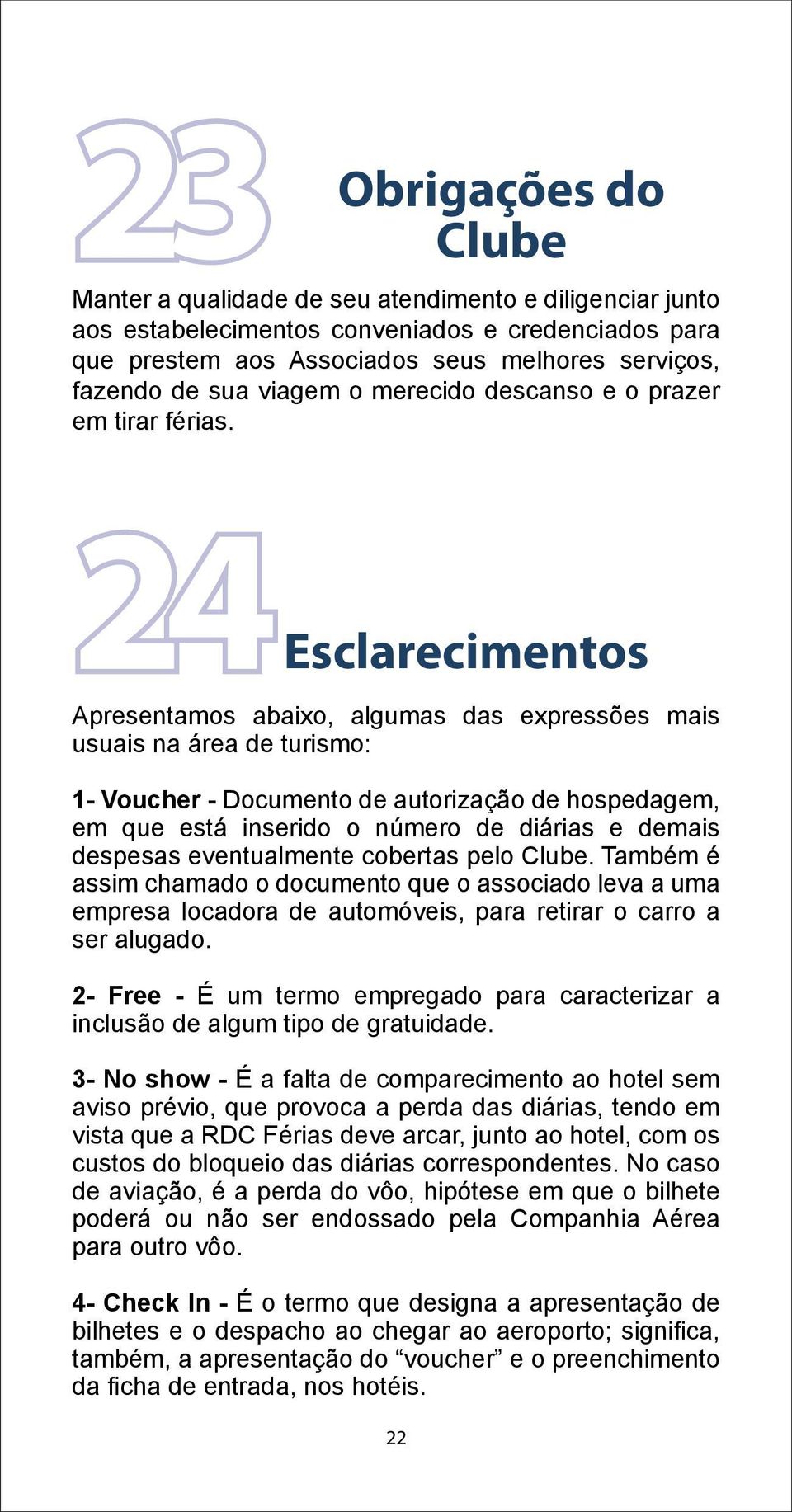 24Esclarecimentos Apresentamos abaixo, algumas das expressões mais usuais na área de turismo: 1- Voucher - Documento de autorização de hospedagem, em que está inserido o número de diárias e demais