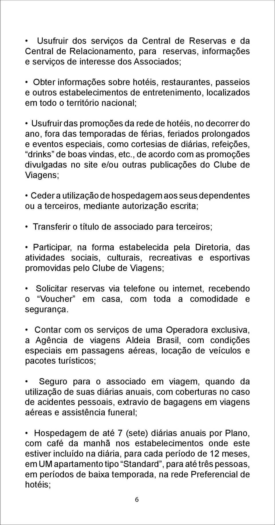 prolongados e eventos especiais, como cortesias de diárias, refeições, drinks de boas vindas, etc.