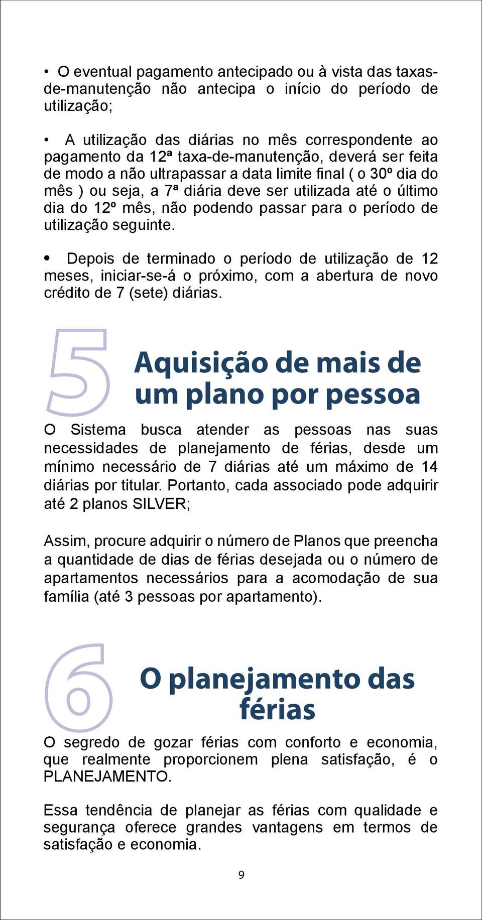 período de utilização seguinte. Depois de terminado o período de utilização de 12 meses, iniciar-se-á o próximo, com a abertura de novo crédito de 7 (sete) diárias.