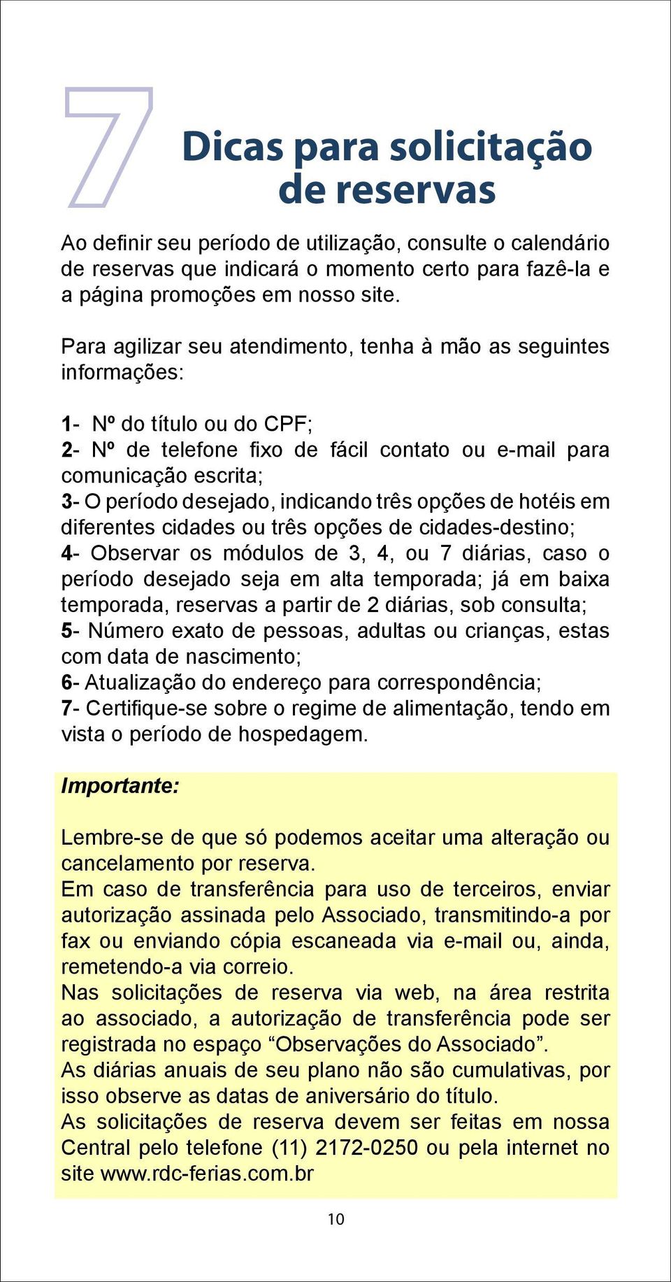 indicando três opções de hotéis em diferentes cidades ou três opções de cidades-destino; 4- Observar os módulos de 3, 4, ou 7 diárias, caso o período desejado seja em alta temporada; já em baixa