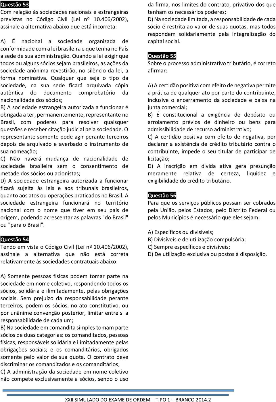 Quando a lei exigir que todos ou alguns sócios sejam brasileiros, as ações da sociedade anônima revestirão, no silêncio da lei, a forma nominativa.