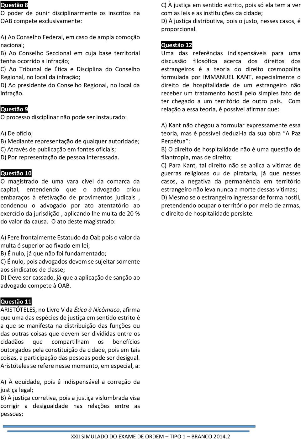 Questão 9 O processo disciplinar não pode ser instaurado: A) De ofício; B) Mediante representação de qualquer autoridade; C) Através de publicação em fontes oficiais; D) Por representação de pessoa