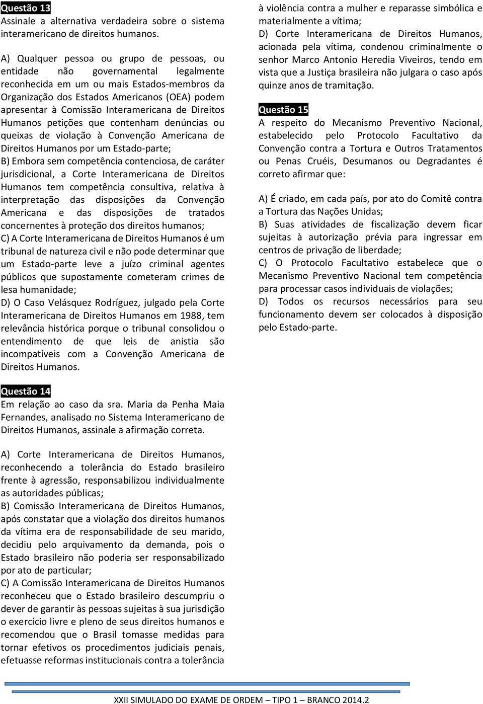 Interamericana de Direitos Humanos petições que contenham denúncias ou queixas de violação à Convenção Americana de Direitos Humanos por um Estado-parte; B) Embora sem competência contenciosa, de