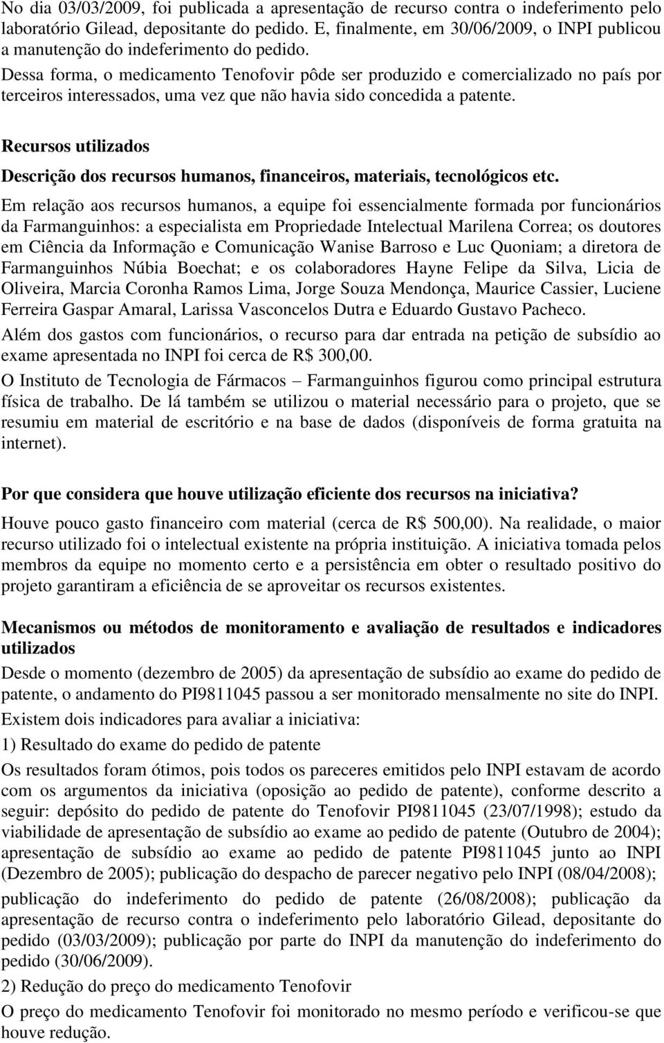 Dessa forma, o medicamento Tenofovir pôde ser produzido e comercializado no país por terceiros interessados, uma vez que não havia sido concedida a patente.