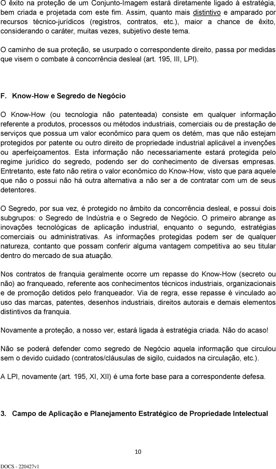 O caminho de sua proteção, se usurpado o correspondente direito, passa por medidas que visem o combate à concorrência desleal (art. 195, III, LPI). F.