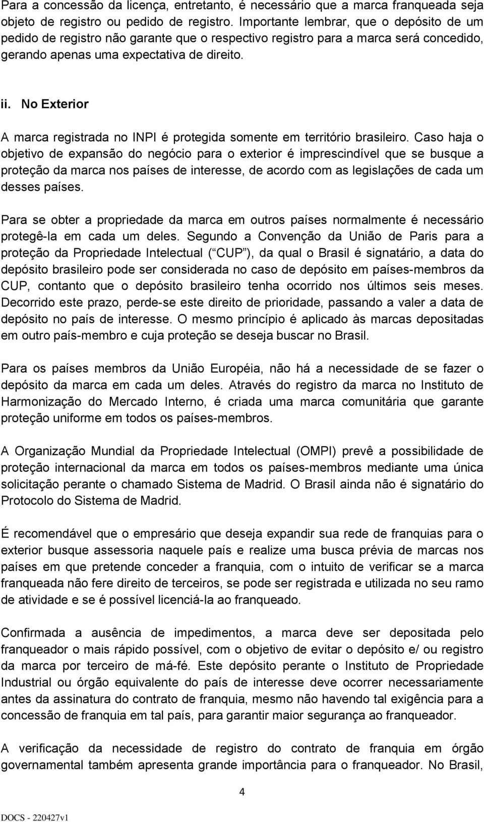 No Exterior A marca registrada no INPI é protegida somente em território brasileiro.