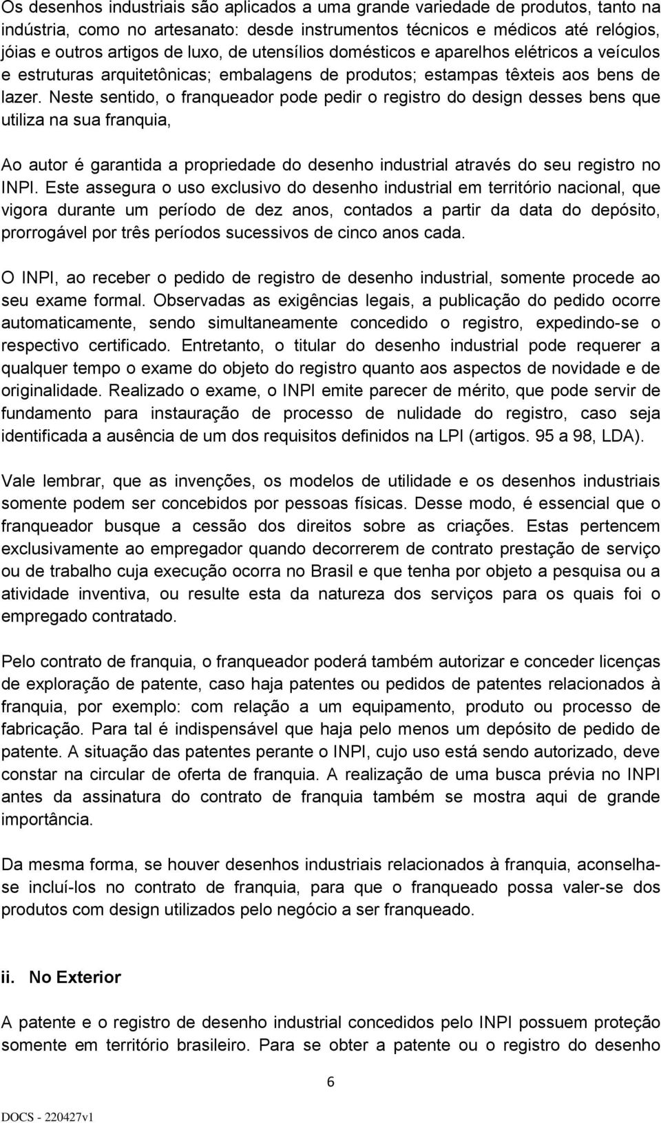 Neste sentido, o franqueador pode pedir o registro do design desses bens que utiliza na sua franquia, Ao autor é garantida a propriedade do desenho industrial através do seu registro no INPI.