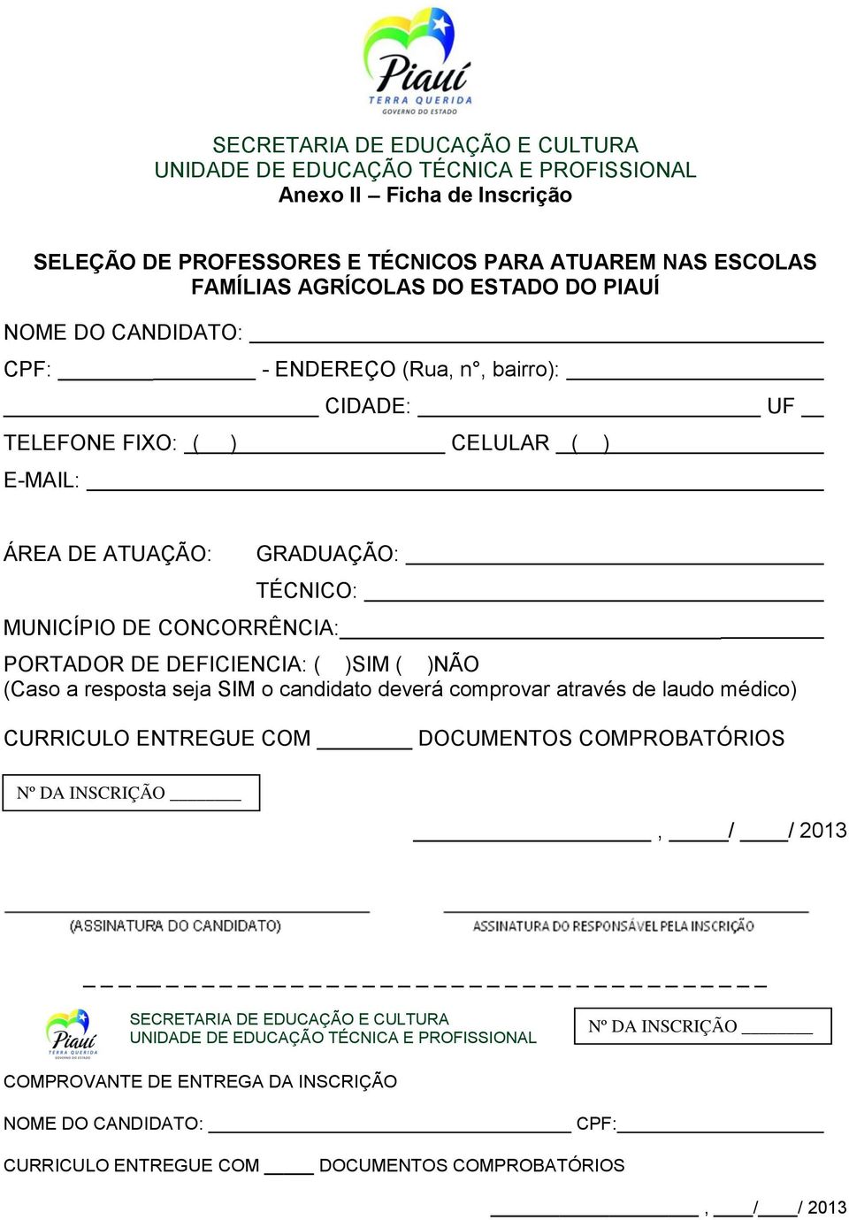 ( )NÃO (Caso a resposta seja SIM o candidato deverá comprovar através de laudo médico) CURRICULO ENTREGUE COM DOCUMENTOS COMPROBATÓRIOS Nº DA INSCRIÇÃO, / / 2013