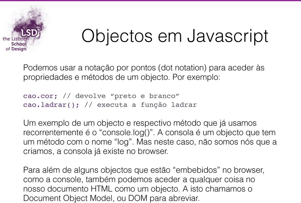 A consola é um objecto que tem um método com o nome log. Mas neste caso, não somos nós que a criamos, a consola já existe no browser.