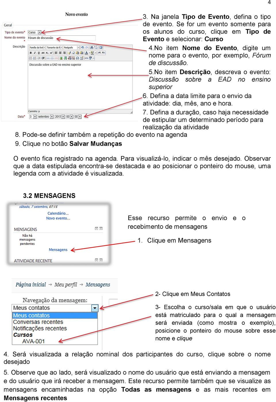 Defina a data limite para o envio da atividade: dia, mês, ano e hora. 7. Defina a duração, caso haja necessidade de estipular um determinado período para realização da atividade 8.