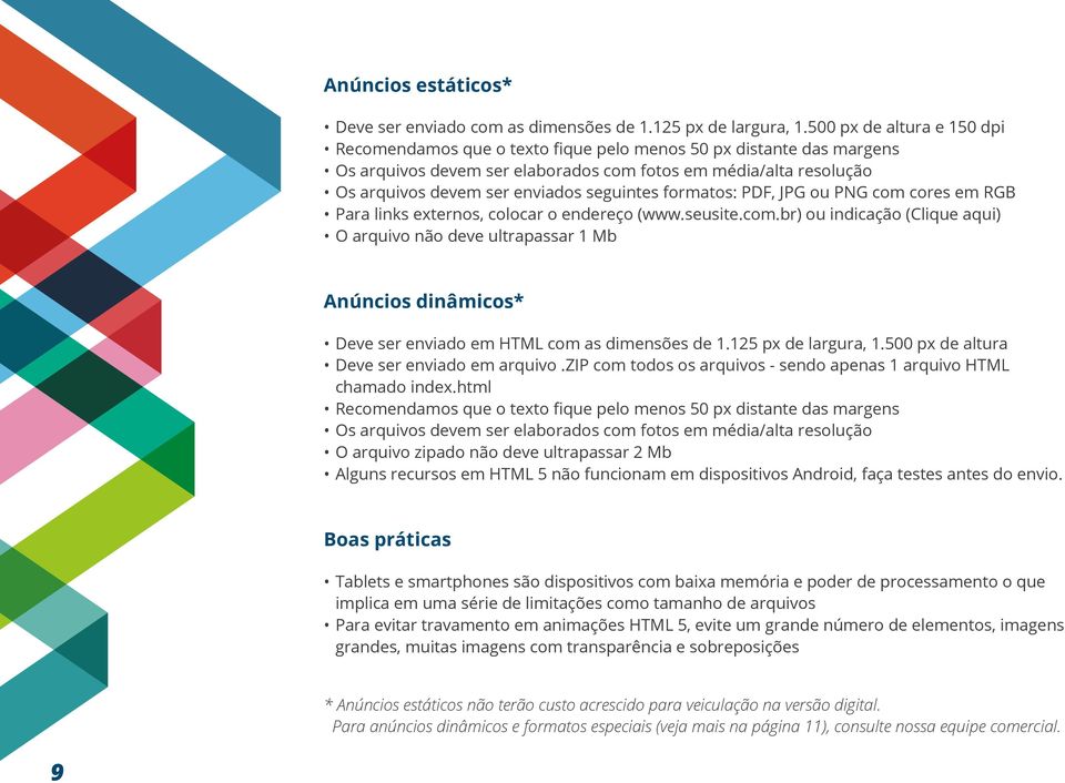 seguintes formatos: PDF, JPG ou PNG com cores em RGB Para links externos, colocar o endereço (www.seusite.com.br) ou indicação (Clique aqui) O arquivo não deve ultrapassar 1 Mb Anúncios dinâmicos* Deve ser enviado em HTML com as dimensões de 1.