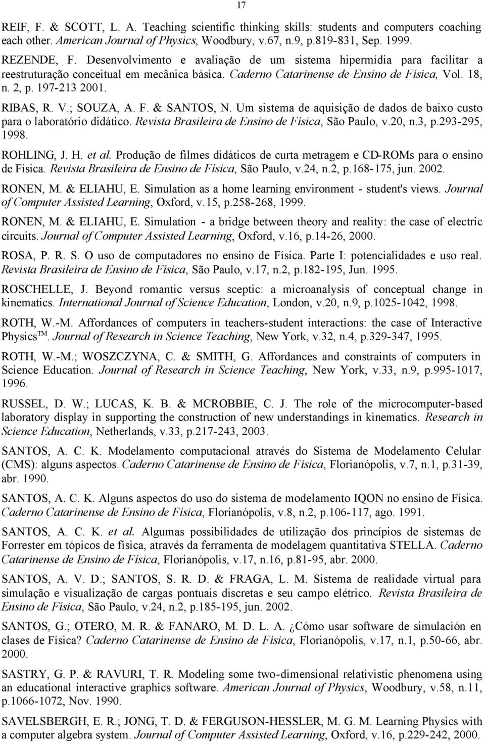 V.; SOUZA, A. F. & SANTOS, N. Um sistema de aquisição de dados de baixo custo para o laboratório didático. Revista Brasileira de Ensino de Física, São Paulo, v.20, n.3, p.293-295, 1998. ROHLING, J. H.