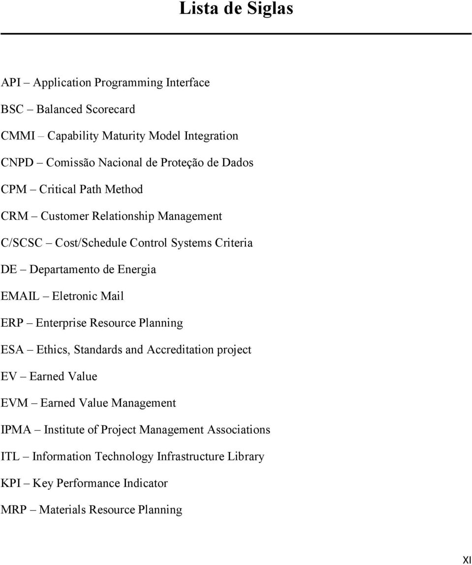 EMAIL Eletronic Mail ERP Enterprise Resource Planning ESA Ethics, Standards and Accreditation project EV Earned Value EVM Earned Value Management IPMA