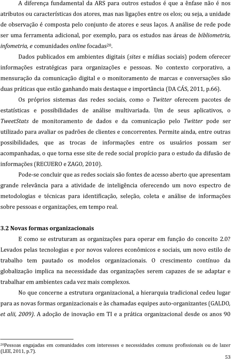 Dados publicados em ambientes digitais (sites e mídias sociais) podem oferecer informações estratégicas para organizações e pessoas.