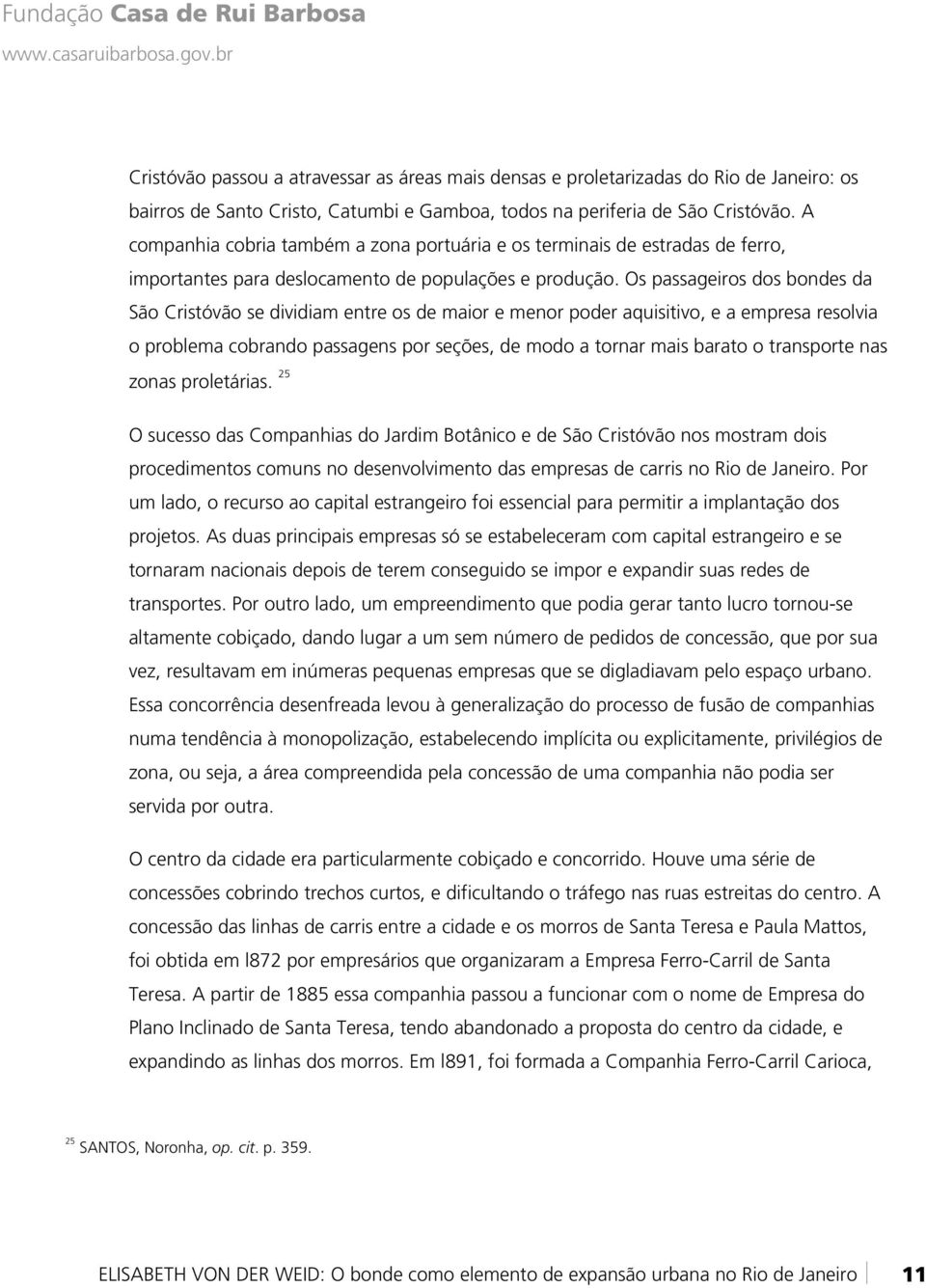 Os passageiros dos bondes da São Cristóvão se dividiam entre os de maior e menor poder aquisitivo, e a empresa resolvia o problema cobrando passagens por seções, de modo a tornar mais barato o