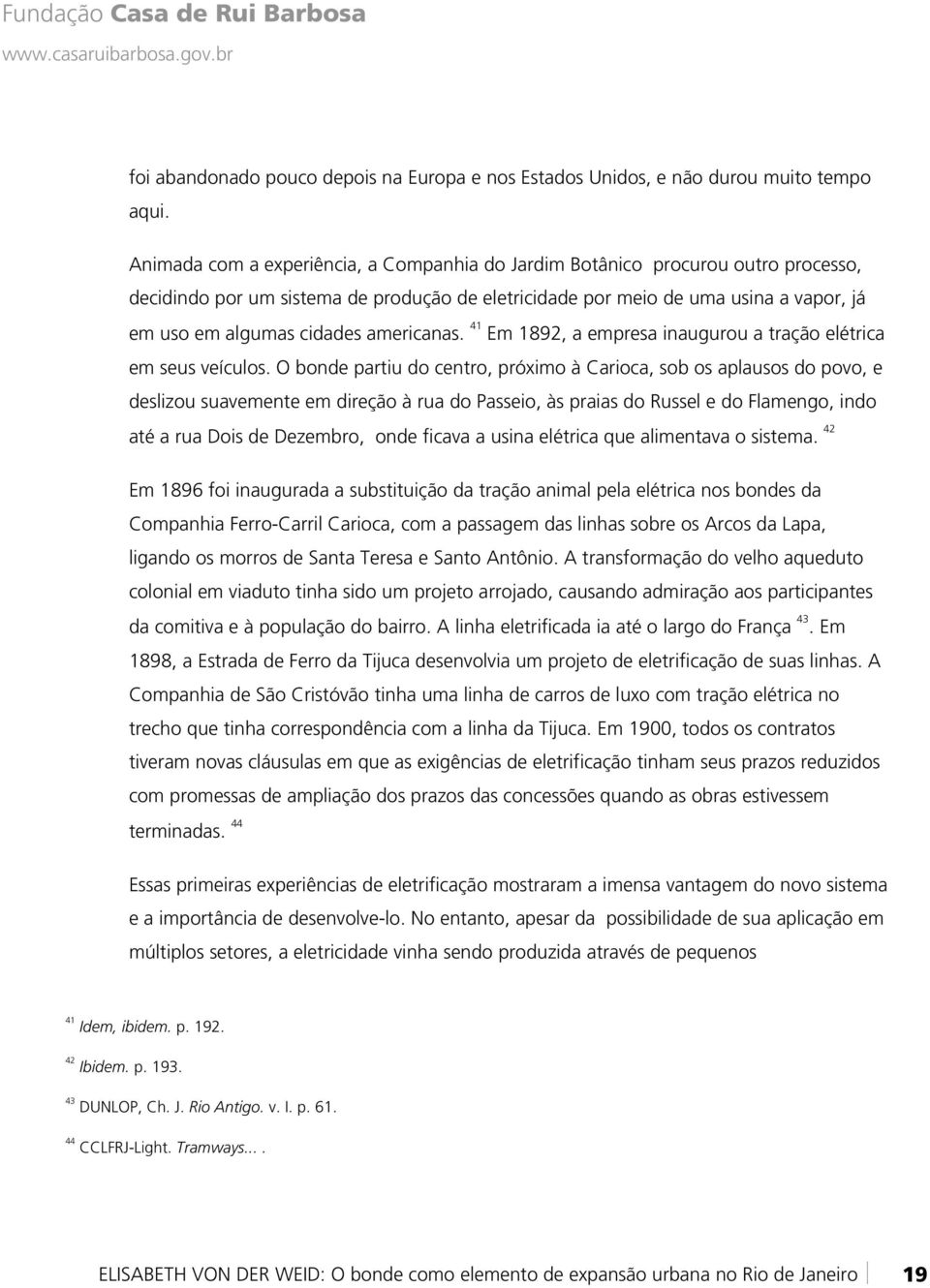 americanas. 41 Em 1892, a empresa inaugurou a tração elétrica em seus veículos.